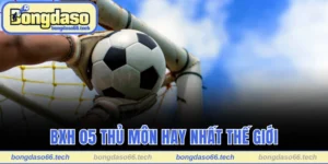 05 thủ môn hay nhất thế giới