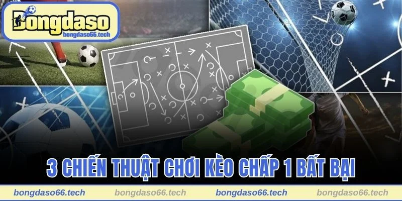 3 phương pháp chơi kèo chấp 1 bất bại