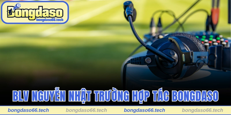 BLV Nguyễn Nhật Trường hợp tác cùng Bongdaso