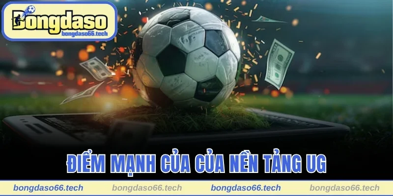 Điểm mạnh của của nền tảng UG