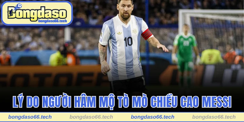 Lý do người hâm mộ tò mò chiều cao Messi