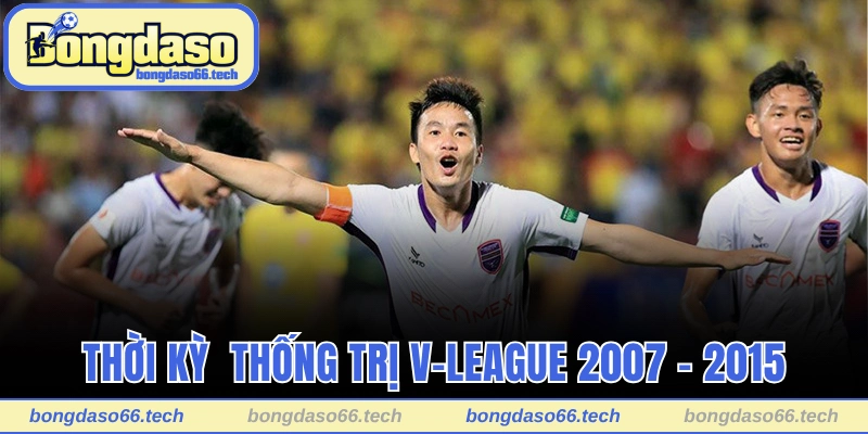 Thời kỳ đỉnh cao thống trị V-League 2007 – 2015