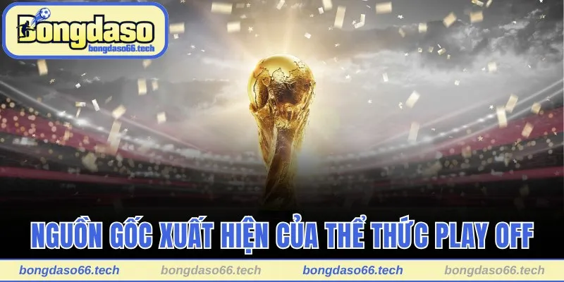 Tìm hiểu nguồn gốc xuất hiện của thể thức play off