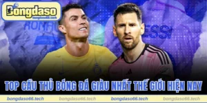 Top cầu thủ bóng đá giàu nhất thế giới hiện nay