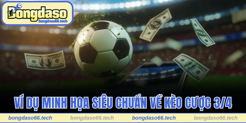 Ví dụ minh họa siêu chuẩn về kèo cược 3/4 